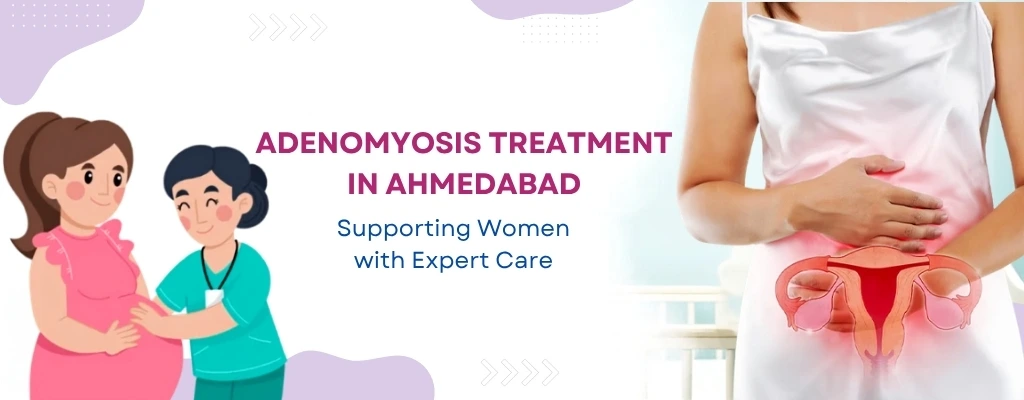 Adenomyosis treatment in Ahmedabad at Divine Women's Hospital