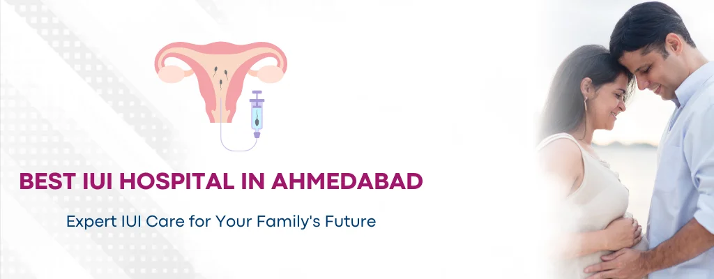 Best IUI hospital in Ahmedabad offering expert intrauterine insemination fertility treatment